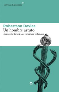 Un hombre astuto. Robertson Davies. Reseña de CicutaDry